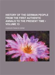 History of the German People From the First Authentic Annals to the Present Time (Volume 13),1154357813,9781154357813