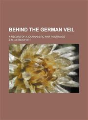 Behind the German Veil (Volume 515); A Record of a Journalistic War Pilgrimage,1150905824,9781150905827