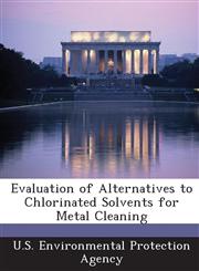 Evaluation of Alternatives to Chlorinated Solvents for Metal Cleaning,1288689098,9781288689095