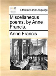 Miscellaneous poems, by Anne Francis.,1140766678,9781140766674