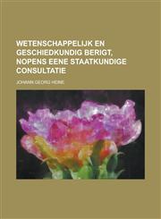 Wetenschappelijk En Geschiedkundig Berigt, Nopens Eene Staatkundige Consultatie,1155112067,9781155112060