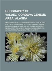 Geography of Valdez-Cordova Census Area, Alaska Landforms of Valdez-Cordova Census Area, Alaska,1233173014,9781233173013