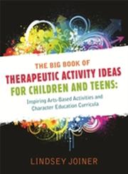 The Big Book of Therapeutic Activity Ideas for Children and Teens Inspiring Arts-Based Activities and Character Education Curricula,1849058652,9781849058650