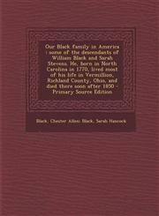 Our Black Family in America Some of the Descendants of William Black and Sarah Stevens. He, Born in North Carolina in 1770, Lived Most of His Life,1293783978,9781293783979