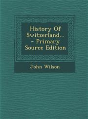 History of Switzerland... - Primary Source Edition,129377586X,9781293775868