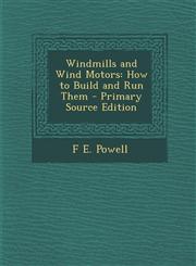 Windmills and Wind Motors How to Build and Run Them - Primary Source Edition,1295832100,9781295832101