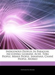 Articles On Indigenous Peoples In Paraguay, including GuaranÃ­, AchÃ©, Toba People, MbayÃ¡ People, SanapanÃ¡, ChanÃ© People, Ayoreo,1243088435,9781243088437
