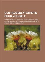 Our heavenly Father's book Volume 2; a compilation of truths and facts about the Bible,1154429237,9781154429237