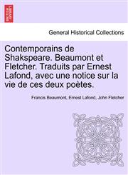 Contemporains de Shakspeare. Beaumont et Fletcher. Traduits par Ernest Lafond, avec une notice sur la vie de ces deux poètes.,1241160023,9781241160029