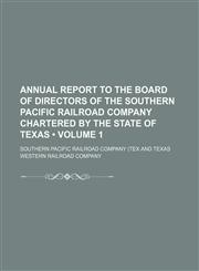 Annual report to the Board of Directors of the Southern Pacific Railroad Company chartered by the State of Texas (Volume 1),1151386065,9781151386069