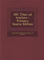 Ihc Titan Oil Tractors - Primary Source Edition,1287793983,9781287793984