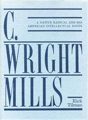 C. Wright Mills A Native Radical and His American Intellectual Roots,027100360X,9780271003603