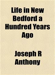 Life in New Bedford a Hundred Years Ago,115247281X,9781152472815