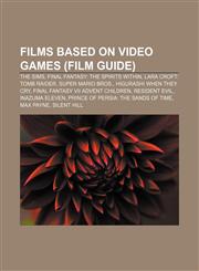 Films based on video games (Film Guide) The Sims, Final Fantasy: The Spirits Within, Lara Croft: Tomb Raider, Super Mario Bros.,115647065X,9781156470657