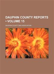 Dauphin County Reports (Volume 15),1459043111,9781459043114