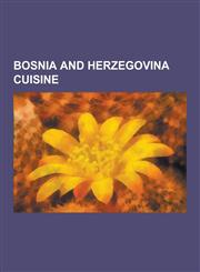 Bosnia and Herzegovina Cuisine Bosnian Pot, Boza, Evapi, Chorba, Fisherman's Soup, Goulash, Halva, Ka Amak, Kaymak, Kompot, Krofne, Kru Kovac, Livno,123059986X,9781230599861