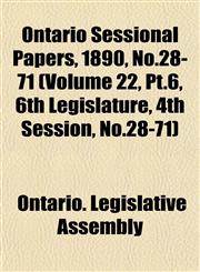 Ontario Sessional Papers, 1890, No.28-71 (Volume 22, Pt.6, 6th Legislature, 4th Session, No.28-71),115304904X,9781153049047