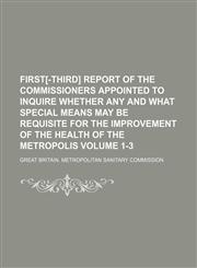 First[-Third] report of the commissioners appointed to inquire whether any and what special means may be requisite for the improvement of the health of the metropolis Volume 1-3,1236246144,9781236246141