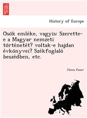 Ösök emléke, vagyis Szerette-e a Magyar nemzeti történetét? voltak-e hajdan évkönyvei? Székfoglaló beszédben, etc.,1249016444,9781249016441