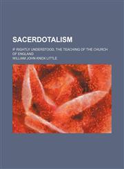 Sacerdotalism; If rightly understood, the teaching of the Church of England,1151036625,9781151036629