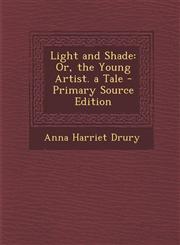 Light and Shade Or, the Young Artist. a Tale - Primary Source Edition,1295130386,9781295130382