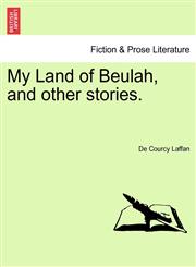 My Land of Beulah, and other stories.,1240903847,9781240903849