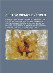 Custom BIONICLE - Tools Adaptive tools, Advanced Midak Skyblaster V3, Aino's jetpack, Air cutter sword, Alpha spear, Ancient staff, Antidermis destroyer, Arashirensa, Atomic plunger, Axe of Eternity, Babylon Axe, Bara Magna shield, Blade of Mutation, Bla,1234670488,9781234670481