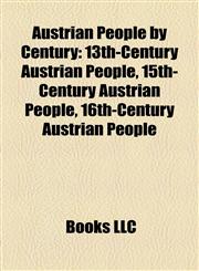 Austrian People by Century 13th-Century Austrian People, 15th-Century Austrian People, 16th-Century Austrian People,1158133383,9781158133383