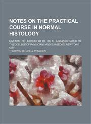 Notes on the Practical Course in Normal Histology; Given in the Laboratory of the Alumni Association of the College of Physicians and Surgeons, New York City,1150986794,9781150986796