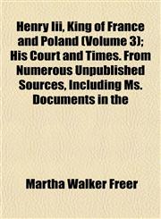 Henry Iii, King of France and Poland (Volume 3); His Court and Times. From Numerous Unpublished Sources, Including Ms. Documents in the,1152285815,9781152285811