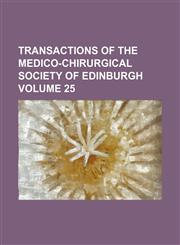 Transactions of the Medico-Chirurgical Society of Edinburgh Volume 25,1130619303,9781130619300