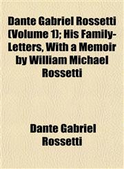 Dante Gabriel Rossetti (Volume 1); His Family-Letters, With a Memoir by William Michael Rossetti,1152227475,9781152227477