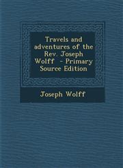 Travels and adventures of the Rev. Joseph Wolff  - Primary Source Edition,1293401617,9781293401613