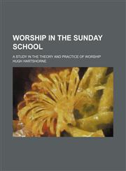 Worship in the Sunday school; a study in the theory and practice of worship,115122653X,9781151226532