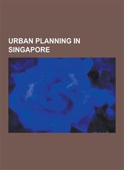 Urban Planning in Singapore Buildings and Structures in Singapore, Housing in Singapore, Industrial Parks in Singapore, New Towns in Singapore, PL,1230592245,9781230592244
