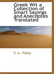 Greek Wit a Collection of Smart Sayings and Anecdotes Translated,1110671709,9781110671700