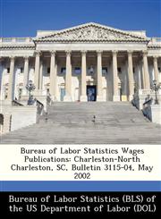 Bureau of Labor Statistics Wages Publications Charleston-North Charleston, SC, Bulletin 3115-04, May 2002,1249340608,9781249340607