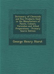 Dictionary of Chemicals and Raw Products Used in the Manufacture of Paints, Colours, Varnishes and Allied Preparations - Primary Source Edition,1293416622,9781293416624