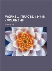 Works (Volume 46); Tracts. 1844-51,1154115933,9781154115932
