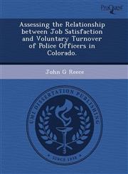 Assessing the Relationship between Job Satisfaction and Voluntary Turnover of Police Officers in Colorado.,1243746963,9781243746962