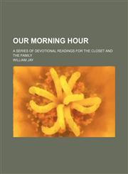 Our morning hour; a series of devotional readings for the closet and the family,1236628209,9781236628206