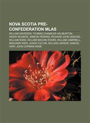 Nova Scotia pre-Confederation MLAs William Davidson, Thomas Chandler Haliburton, Henry Munroe, Simeon Perkins, Richard John Uniacke,1233145789,9781233145782
