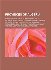 Provinces of Algeria Mostaganem Province, Batna Province, Chlef Province, Adrar Province, Guelma Province, Tindouf Province, Béchar Province, List of Algerian Provinces by area, Tizi Ouzou Province, Souk Ahras Province, M'Sila Province,1157642608,9781157642602