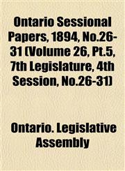 Ontario Sessional Papers, 1894, No.26-31 (Volume 26, Pt.5, 7th Legislature, 4th Session, No.26-31),1153047667,9781153047661