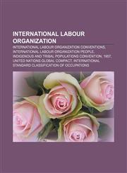 International Labour Organization International Labour Organization conventions, International Labour Organization people,1155957849,9781155957845