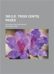 300 [I.E. Trois Cents] Pages; Melanges Philosophiques,1234333287,9781234333287