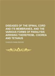 Diseases of the spinal cord and its membranes, and the various forms of paralysis arrising therefrom,- chorea and tetanus,1150438193,9781150438196