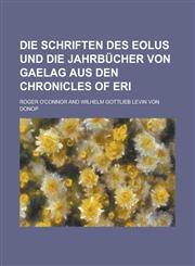 Die Schriften des Eolus und die Jahrbücher von Gaelag aus den Chronicles of Eri,1235802760,9781235802768