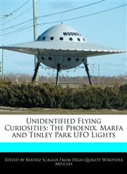Unidentified Flying Curiosities The Phoenix, Marfa and Tinley Park UFO Lights,117106652X,9781171066521