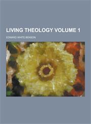 Living Theology Volume 1,1230861459,9781230861456